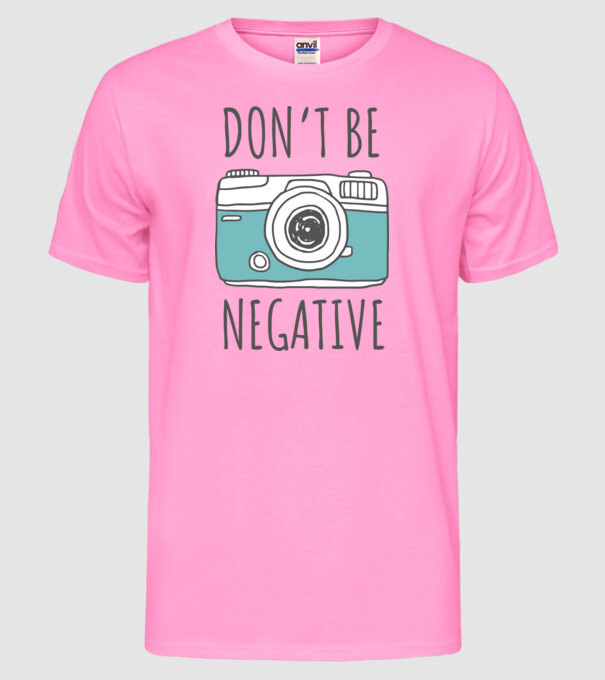 DON'T BE NEGATIVE model roz neon pe tricou