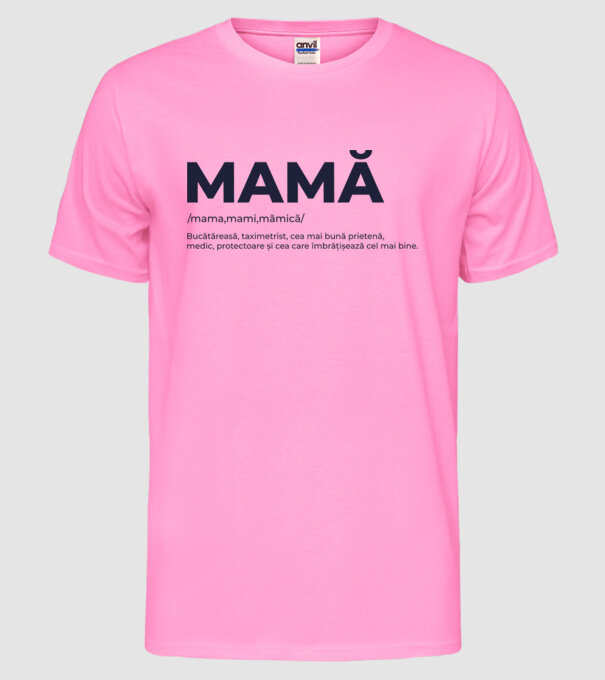 MAMĂ: /mama,mami,mămică/ Bucătăreasă, taximetrist, cea mai bună prietenă, medic, protectoare și cea care îmbrățișează cel mai bi model roz neon pe tricou