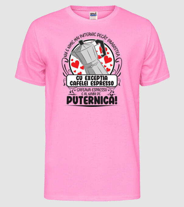 Nu e nimic mai puternic decât dragostea, cu excepția cafelei espresso, cafeaua espresso e al naibii de puternică model roz neon pe tricou