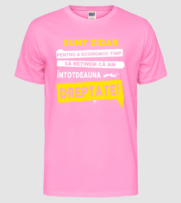 Sunt zidar, pentru a economisi timp, să reținem că am întotdeauna dreptate! model roz neon pe tricou