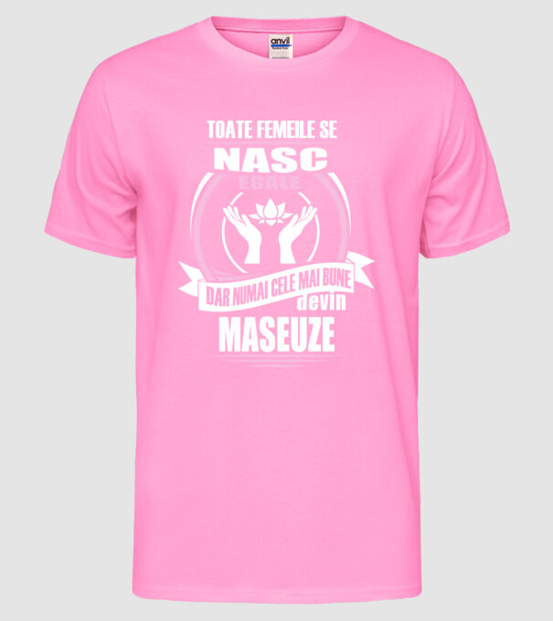 Toate femeile se nasc egale, dar numai cele mai bune devin maseuze model roz neon pe tricou