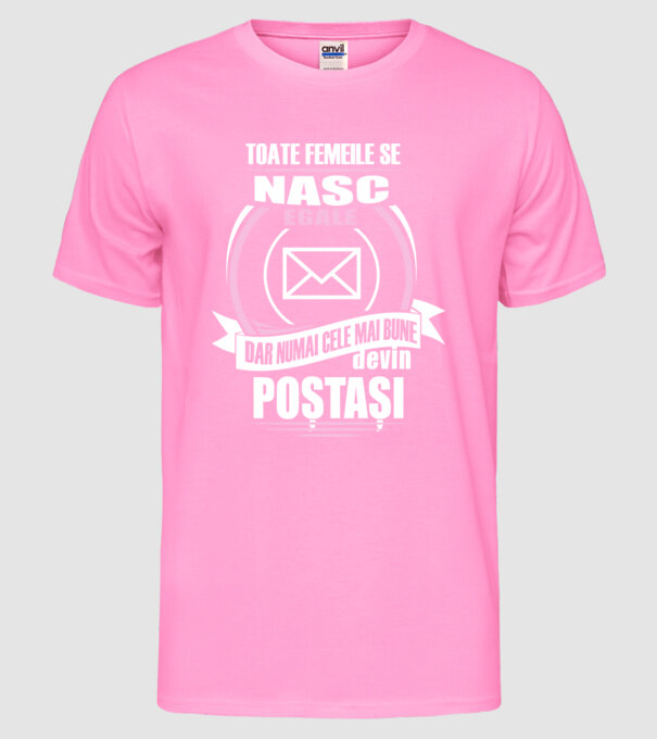 Toate femeile se nasc egale, dar numai cele mai bune devin poștași model roz neon pe tricou