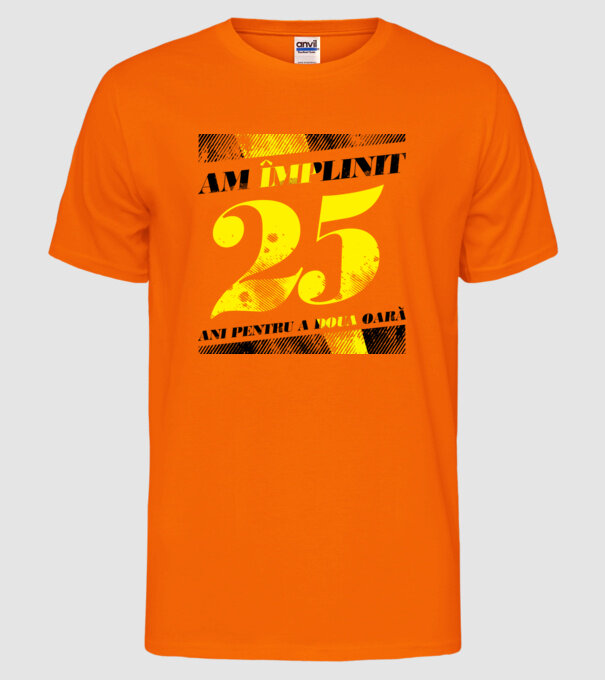 Am împlinit 25 ani pentru a doua oară model portocaliu neon pe tricou