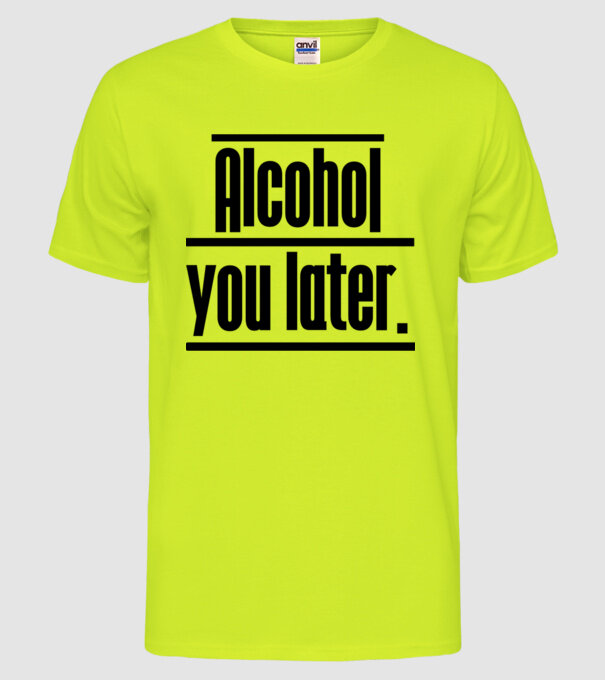 Alcohol you later model galben neon pe tricou
