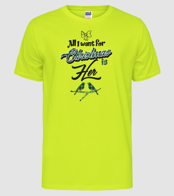 All i want for Christmas is Her model galben neon pe tricou