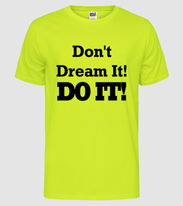 'Don''t dream, do it!' model galben neon pe tricou