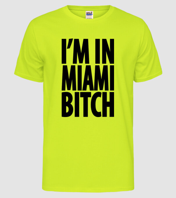 'I''m In Miami Bitch' model galben neon pe tricou