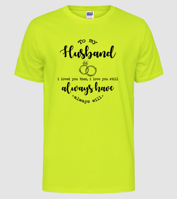 I loved you then i love you still husband model galben neon pe tricou