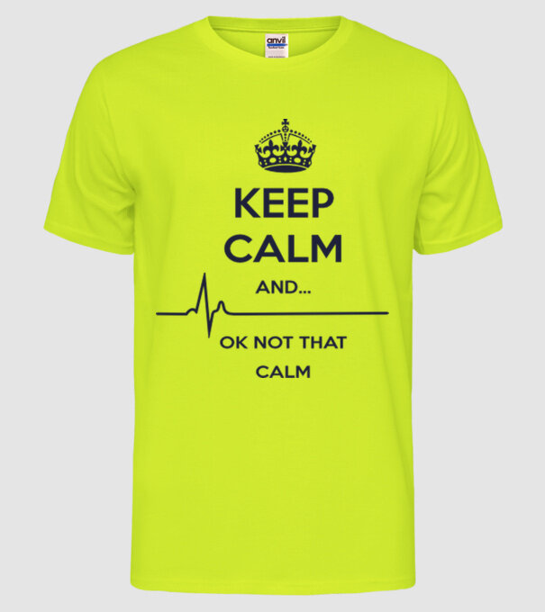 Keep calm and... Ok not that calm model galben neon pe tricou