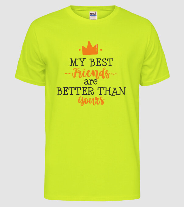 my best friends are better than yours model galben neon pe tricou