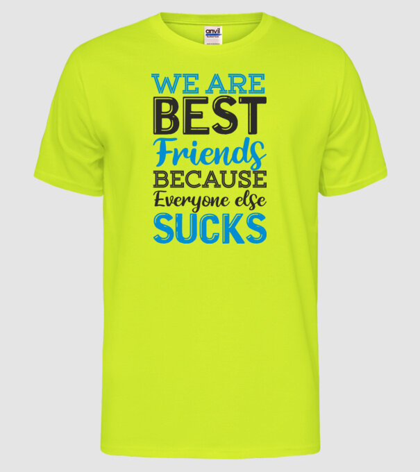 We Are best friends because everyone else sucks model galben neon pe tricou