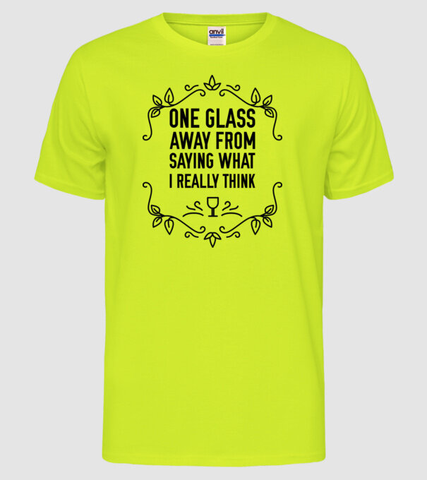 Wine tasting team One glass away from saying what i really think model galben neon pe tricou