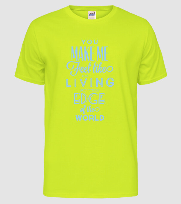 You make me feel like living at the edge of the world model galben neon pe tricou
