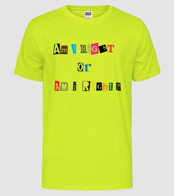 Am I Right or am i right model galben neon pe tricou