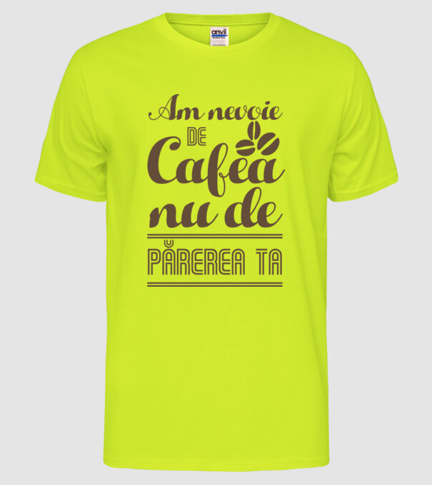 am nevoie de cafea, nu de părerea ta model galben neon pe tricou