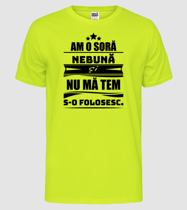 Am o soră nebună și nu mă tem s-o folosesc. model galben neon pe tricou