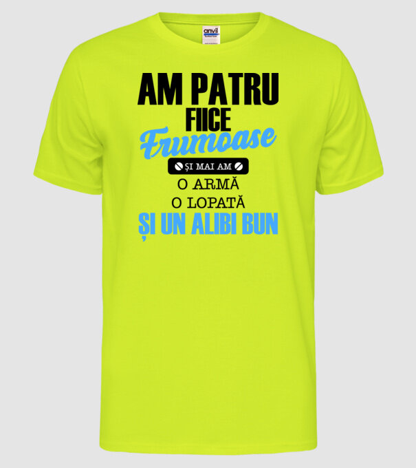 Am patru fiice frumoase și mai am o armă, o lopată și un alibi bun model galben neon pe tricou