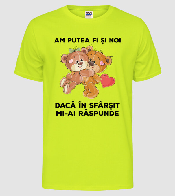 Am putea fi și noi dacă în sfârșit mi-ai răspunde model galben neon pe tricou