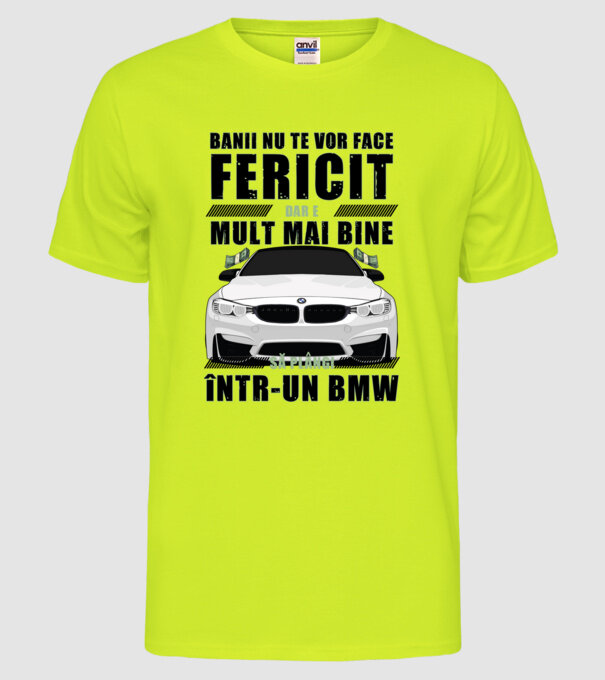 banii nu te vor face fericit, dar e mult mai bine să plângi într-un BMW model galben neon pe tricou