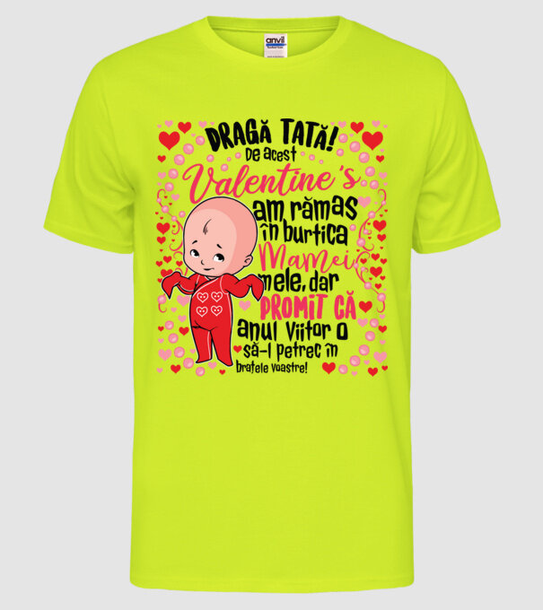 'Dragă tată! De acest Valentine''s am rămas în burtica mamei mele, dar promit că anul viitor o să-l petrec în brațele voastre!' model galben neon pe tricou