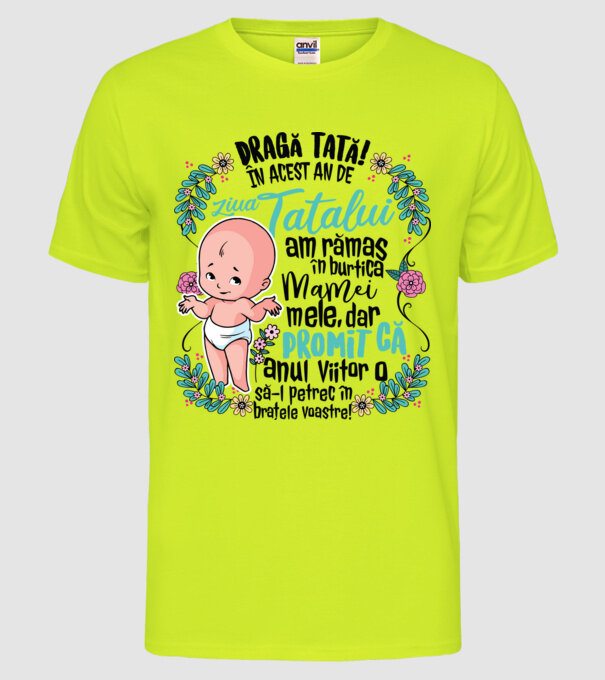 Dragă tată! În acest an de Ziua Tatălui am rămas în burtica mamei mele model galben neon pe tricou