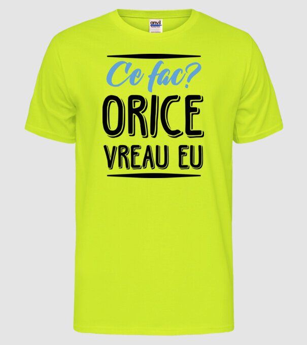 Ce fac? ORICE VREAU EU model galben neon pe tricou