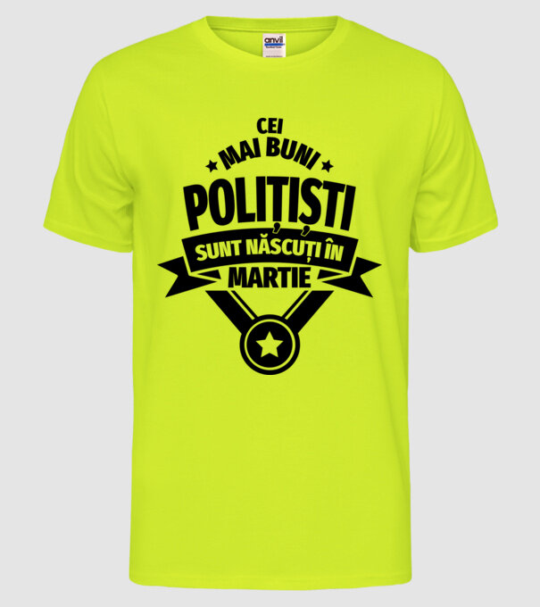 Cei mai buni polițiști sunt născuți în Martie model galben neon pe tricou