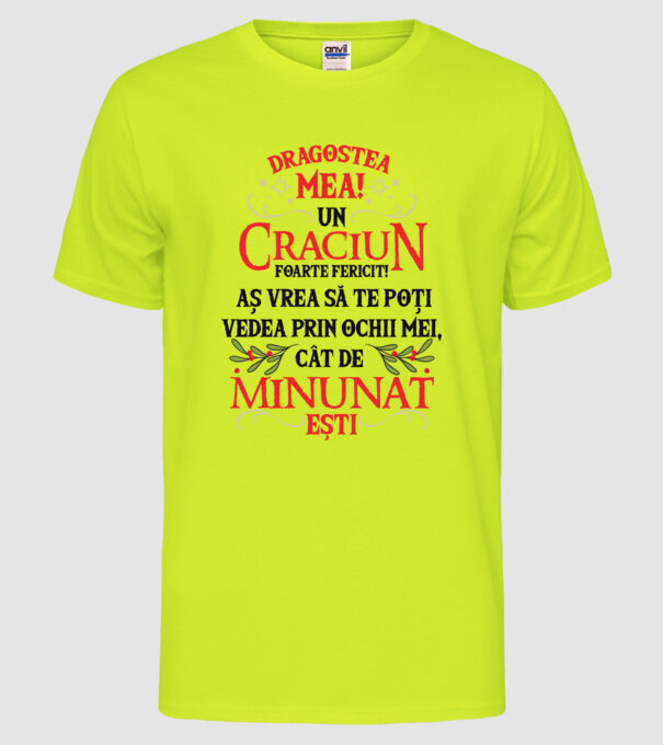 Dragostea mea! Un Crăciun foarte fericit! Aș vrea să te poți vedea prin ochii mei, cât de minunat ești model galben neon pe tricou
