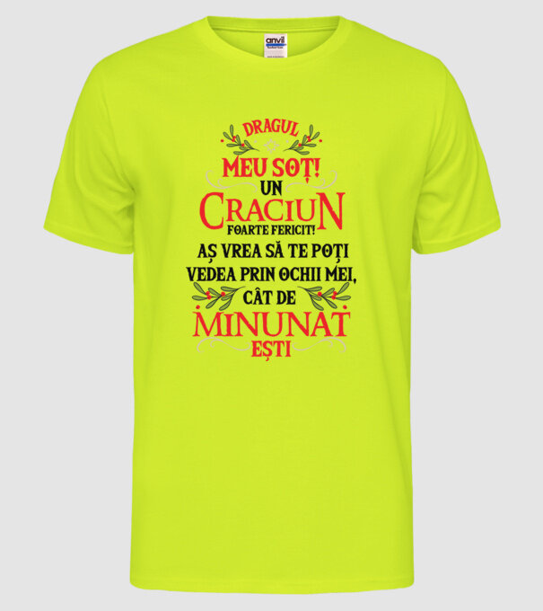 Dragul meu soț! Un Crăciun foarte fericit! Aș vrea să te poți vedea prin ochii mei, cât de minunat ești model galben neon pe tricou