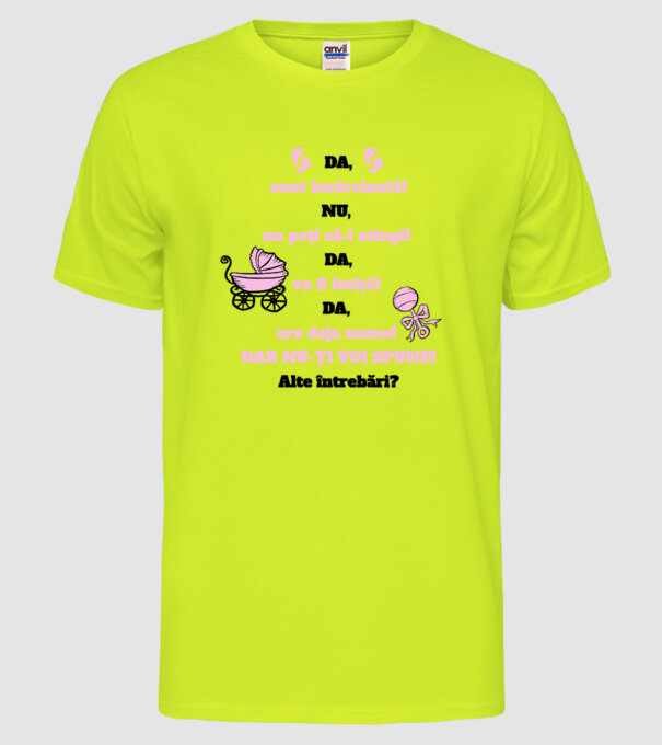 Da, sunt însărcinată! Nu, nu poți să-l atingi! Da, va fi fetiță! Da, are deja nume! Dar nu-ți voi spune! Alte întrebări? model galben neon pe tricou