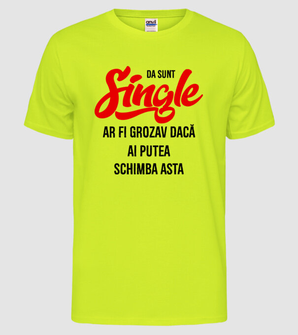 da, sunt single, ar fi grozav dacă ai putea schimba asta model galben neon pe tricou
