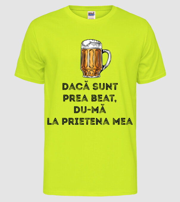 dacă sunt prea beat, du-mă la prietena mea model galben neon pe tricou