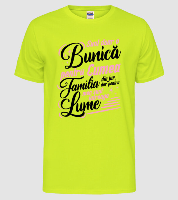 Sunt doar o bunică pentru lumea din jur, dar pentru familia mea sunt întreaga lume! model galben neon pe tricou