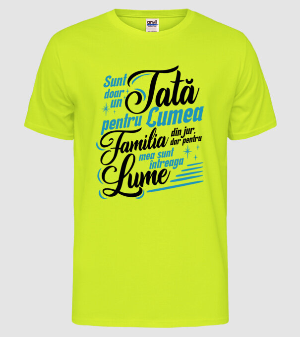 Sunt doar un tată pentru lumea din jur, dar pentru familia mea sunt întreaga lume! model galben neon pe tricou