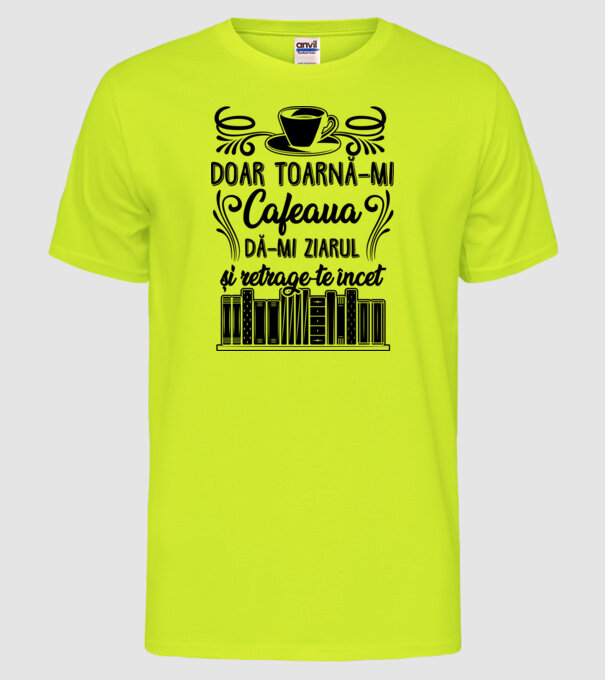 Doar toarnă-mi cafeaua, dă-mi ziarul și retrage-te încet model galben neon pe tricou
