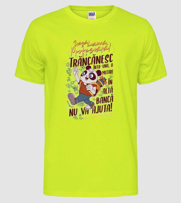 Dragă doamnă profesoară! Trăncănesc într-una, o mutare în altă bancă nu va ajuta! eu v-am avertizat. model galben neon pe tricou