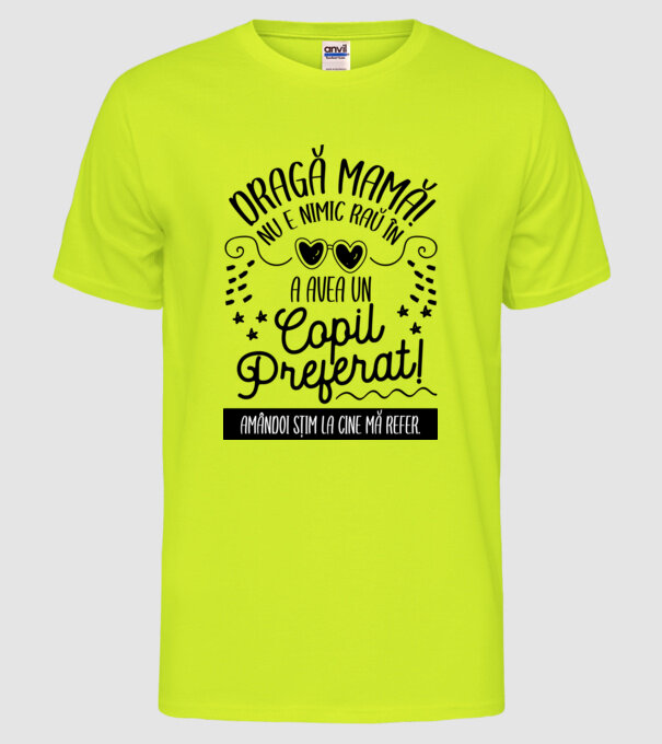Dragă mamă! Nu e nimic rău în a avea un copil preferat! Amândoi știm la cine mă refer. model galben neon pe tricou
