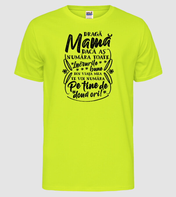 Dragă Mamă, dacă aș număra toate lucrurile bune din viața mea, te voi număra pe tine de două ori! model galben neon pe tricou