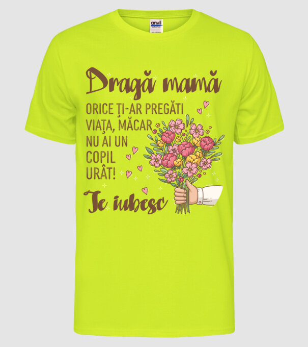 Dragă mamă, orice ți-ar pregăti viața, măcar nu ai un copil urât! te iubesc model galben neon pe tricou