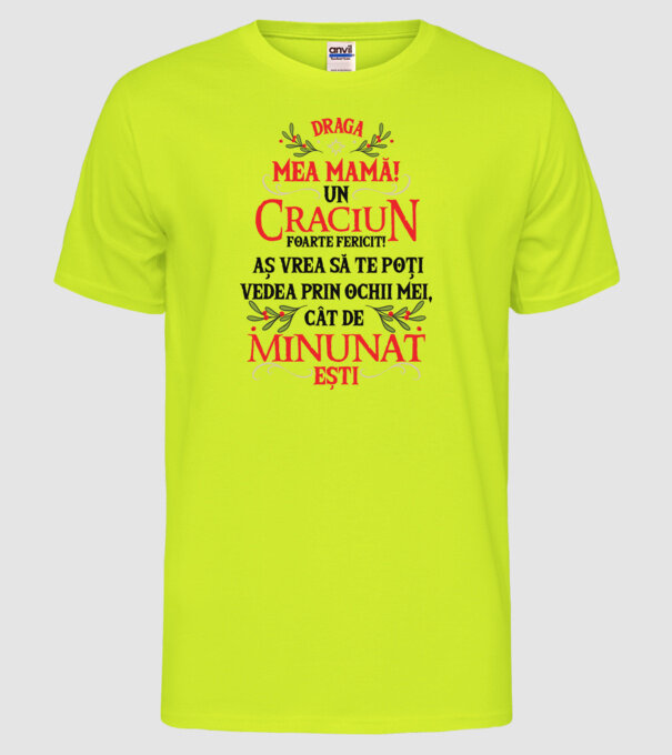 Draga mea mamă! Un Crăciun foarte fericit! Aș vrea să te poți vedea prin ochii mei, cât de minunat ești model galben neon pe tricou