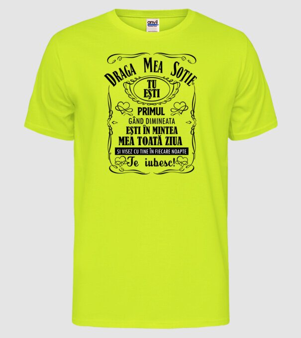 draga mea soție! tu ești primul meu gând dimineața, ești în mintea mea toată ziua și visez cu tine în fiecare noapte. te iubesc! model galben neon pe tricou
