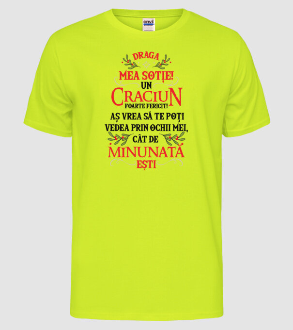 Draga mea soție! Un Crăciun foarte fericit! Aș vrea să te poți vedea prin ochii mei, cât de minunat ești model galben neon pe tricou