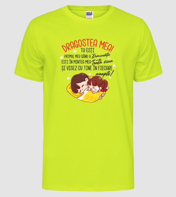 Dragostea mea! tu ești primul meu gând dimineața, ești în mintea mea toată ziua și visez cu tine în fiecare noapte. Te iubesc! model galben neon pe tricou