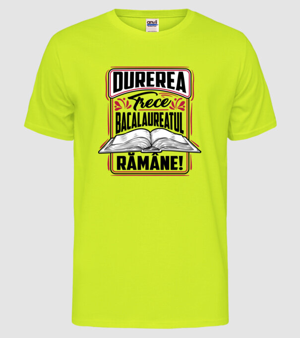 Durerea trece_bacalaureatul rămâne  model galben neon pe tricou