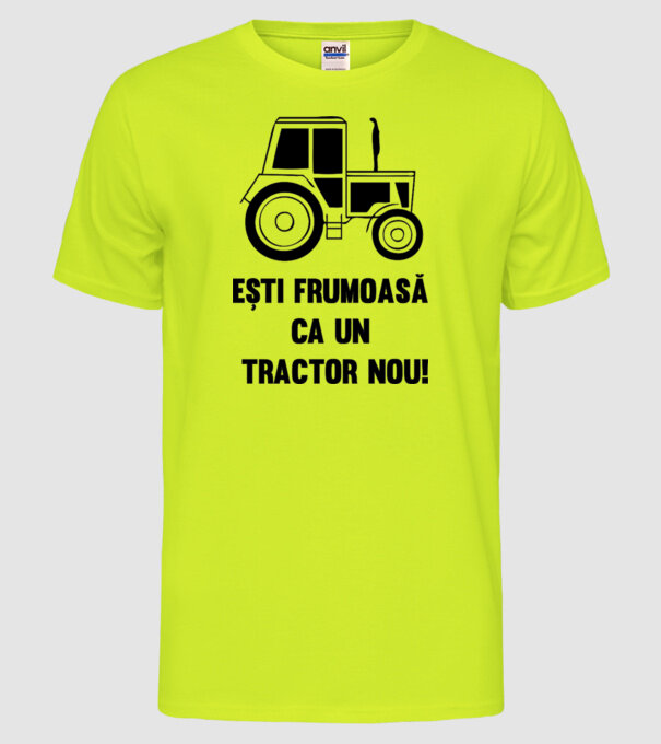 ești frumoasă ca un tractor nou! model galben neon pe tricou