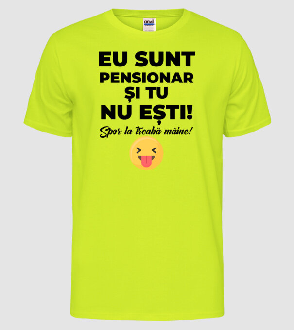 Eu sunt pensionar, și tu nu ești! Spor la treabă mâine model galben neon pe tricou