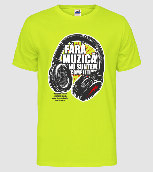 Fără muzică nu suntem compleți - Muzica ne atinge emoțional acolo, unde doar cuvintele nu o pot face. model galben neon pe tricou