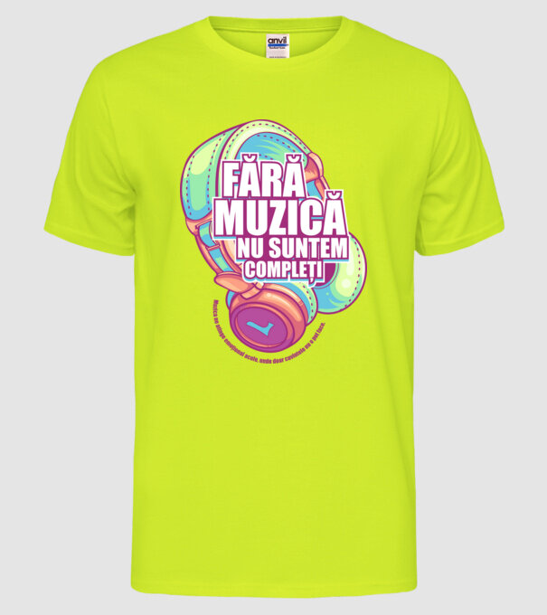 Fără muzică nu suntem compleți - Muzica ne atinge emoțional acolo, unde doar cuvintele nu o pot face. model galben neon pe tricou