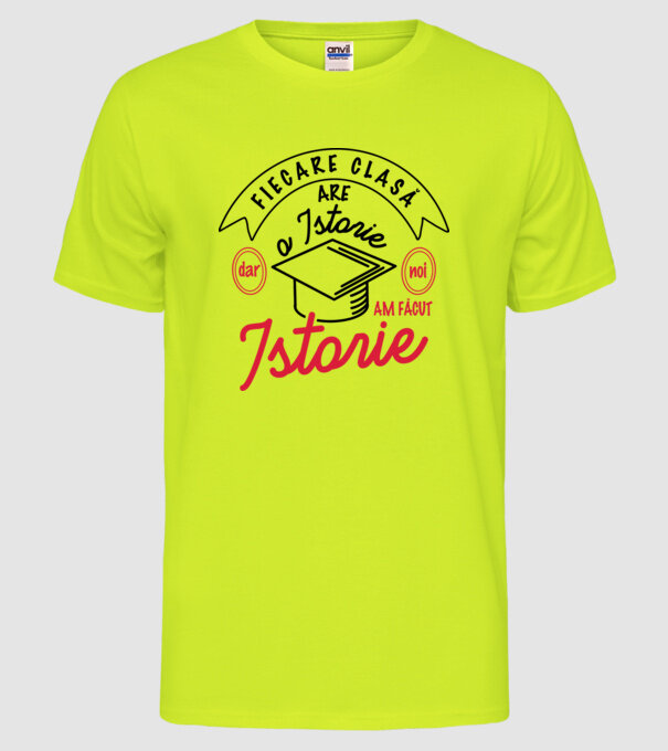 Fiecare clasă - are - o istorie - Dar noi - am făcut - Istorie! model galben neon pe tricou