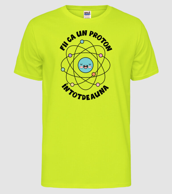 fii ca un proton - întotdeauna pozitiv model galben neon pe tricou